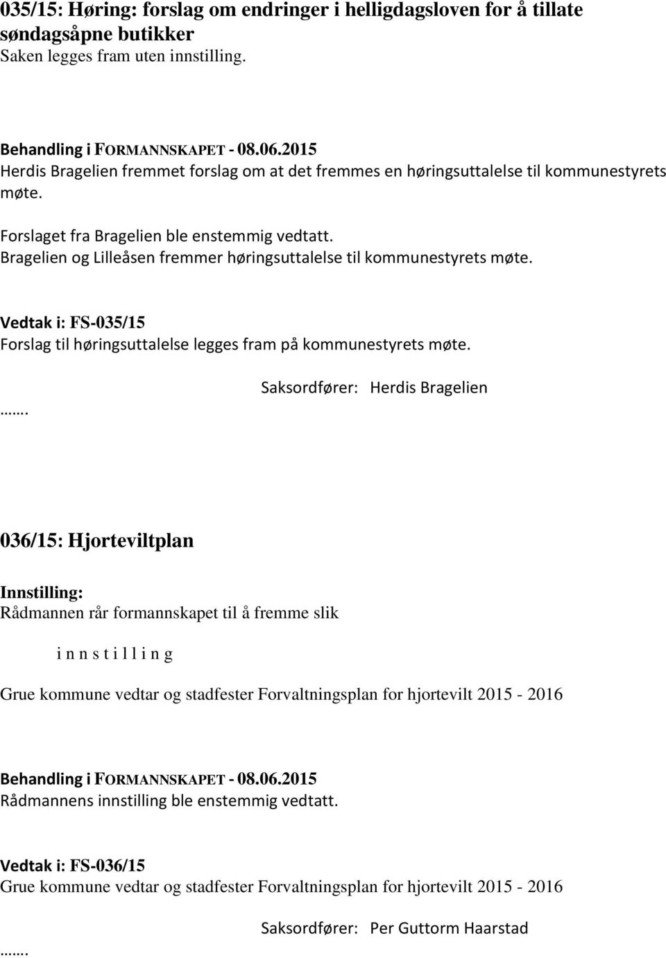 Bragelien og Lilleåsen fremmer høringsuttalelse til kommunestyrets møte. Vedtak i: FS-035/15 Forslag til høringsuttalelse legges fram på kommunestyrets møte.