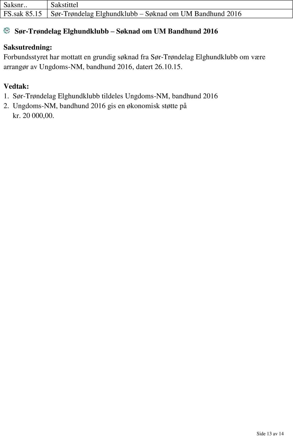 2016 Forbundsstyret har mottatt en grundig søknad fra Sør-Trøndelag Elghundklubb om være arrangør av