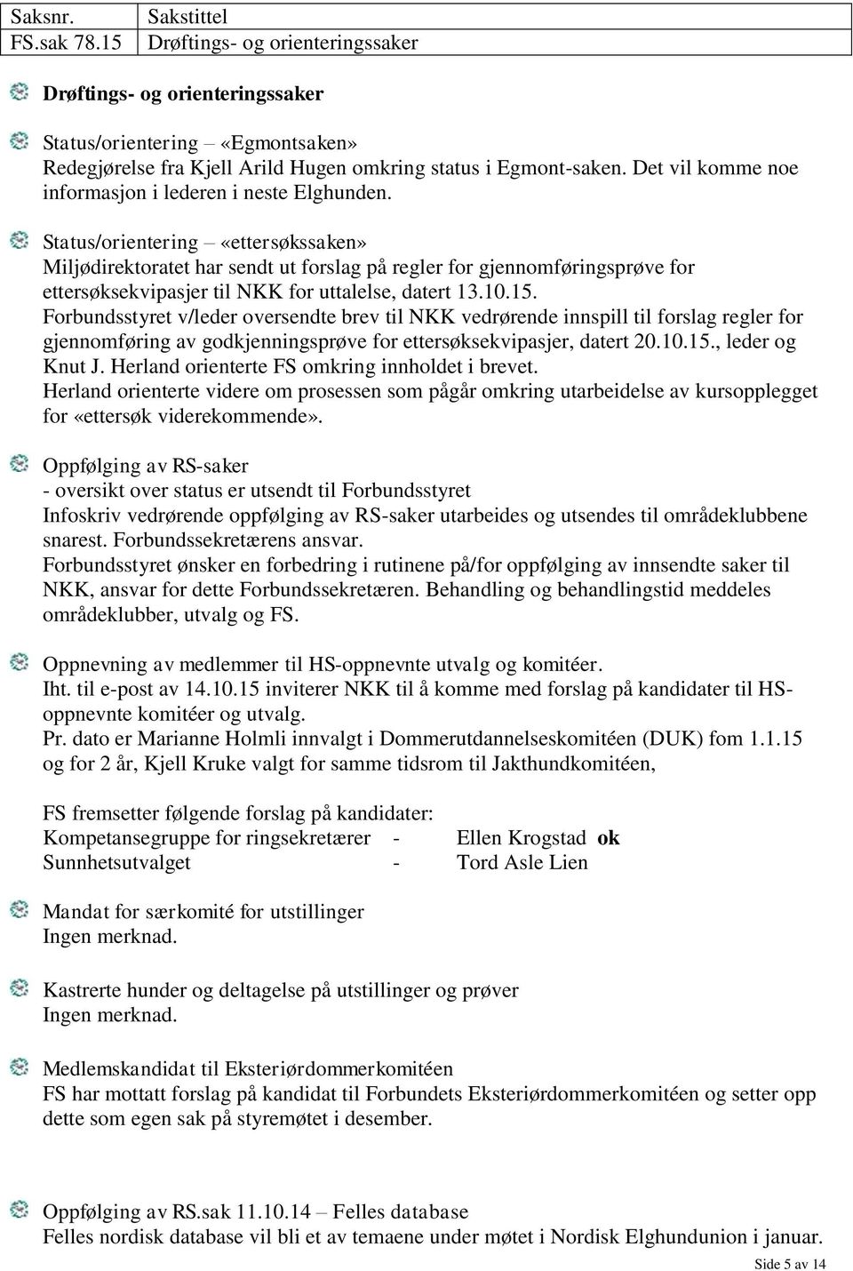 Status/orientering «ettersøkssaken» Miljødirektoratet har sendt ut forslag på regler for gjennomføringsprøve for ettersøksekvipasjer til NKK for uttalelse, datert 13.10.15.