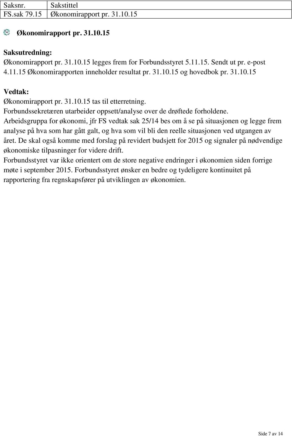 Arbeidsgruppa for økonomi, jfr FS vedtak sak 25/14 bes om å se på situasjonen og legge frem analyse på hva som har gått galt, og hva som vil bli den reelle situasjonen ved utgangen av året.