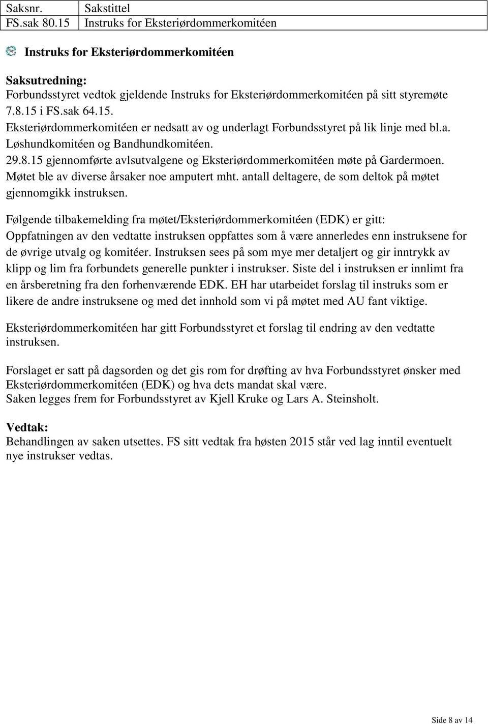 15 gjennomførte avlsutvalgene og Eksteriørdommerkomitéen møte på Gardermoen. Møtet ble av diverse årsaker noe amputert mht. antall deltagere, de som deltok på møtet gjennomgikk instruksen.