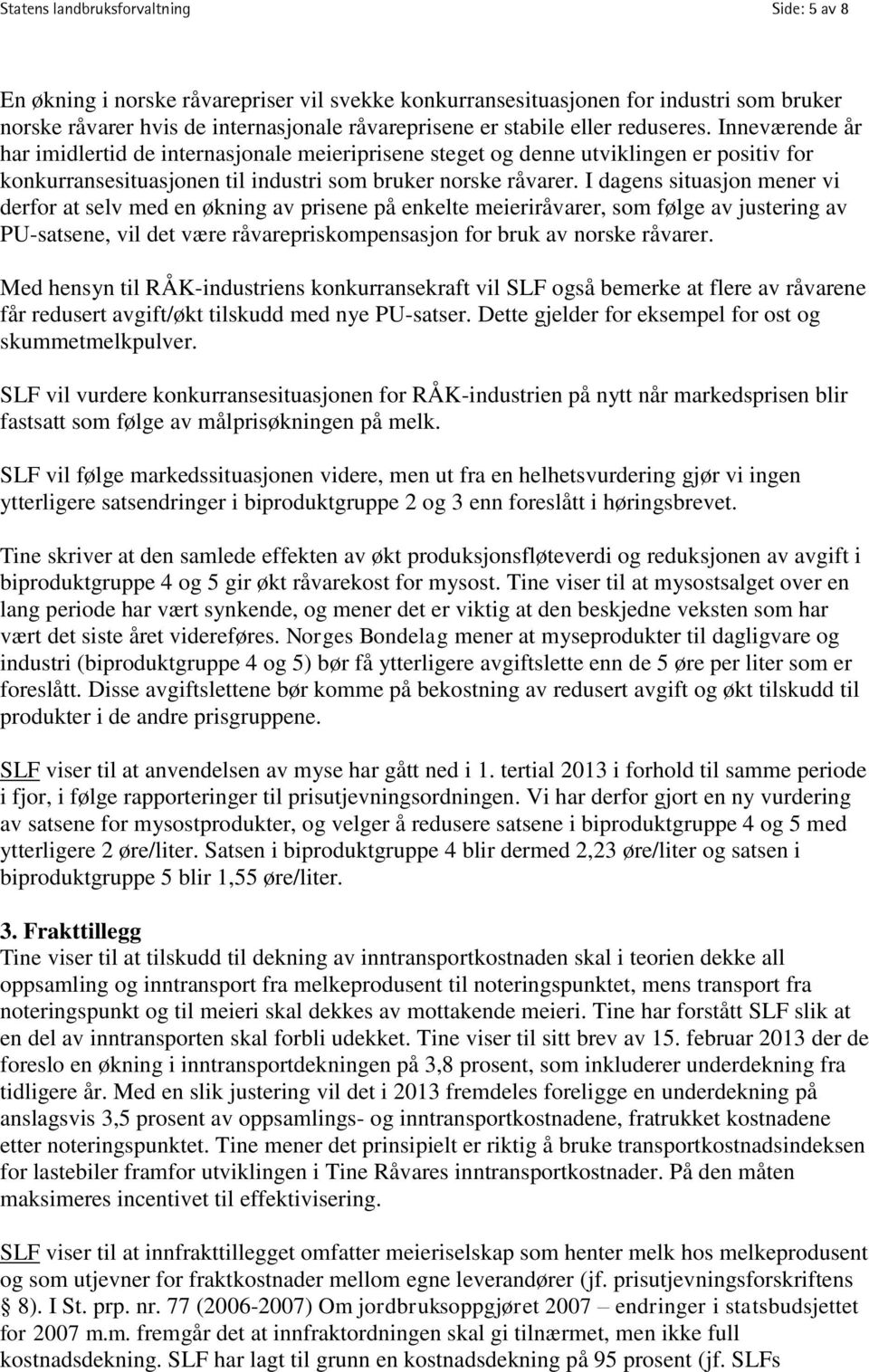 I dagens situasjon mener vi derfor at selv med en økning av prisene på enkelte meieriråvarer, som følge av justering av PU-satsene, vil det være råvarepriskompensasjon for bruk av norske råvarer.