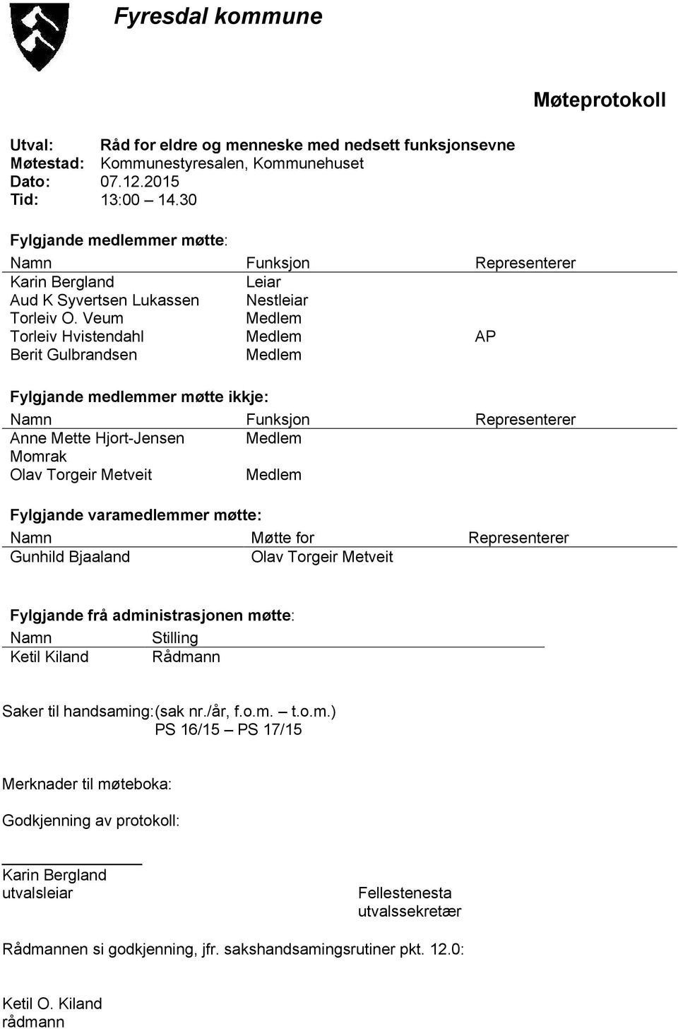 Veum Torleiv Hvistendahl Berit Gulbrandsen AP Fylgjande medlemmer møtte ikkje: Namn Funksjon Representerer Anne Mette Hjort-Jensen Momrak Olav Torgeir Metveit Fylgjande varamedlemmer møtte: Namn