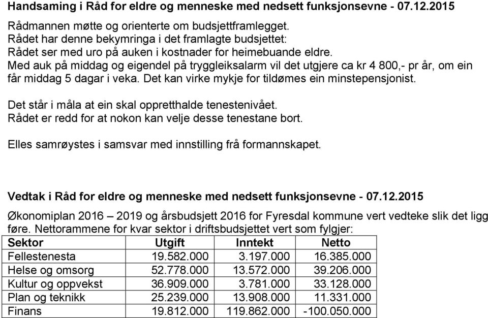 Med auk på middag og eigendel på tryggleiksalarm vil det utgjere ca kr 4 800,- pr år, om ein får middag 5 dagar i veka. Det kan virke mykje for tildømes ein minstepensjonist.