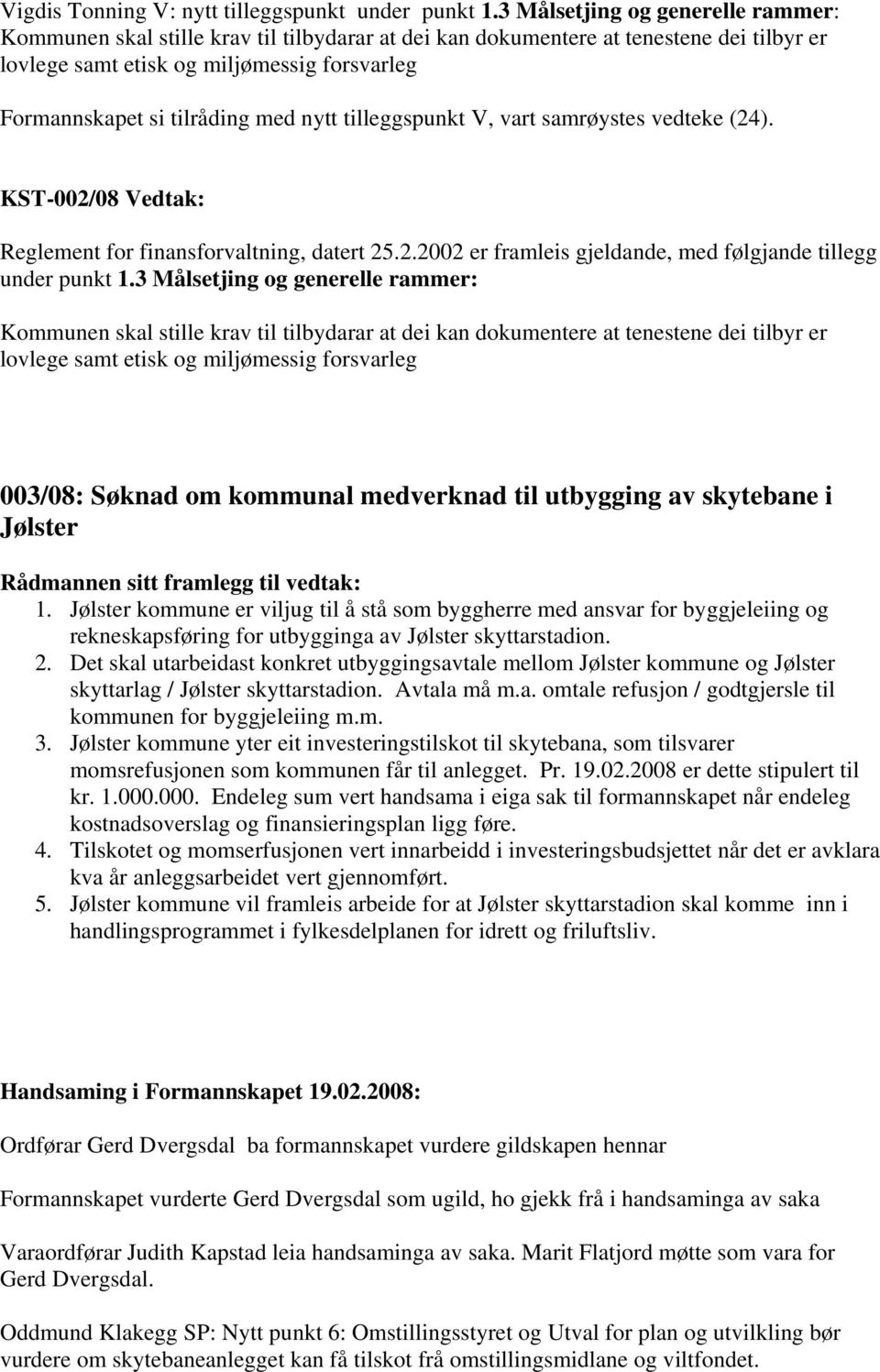 med nytt tilleggspunkt V, vart samrøystes vedteke (24). KST-002/08 Vedtak: Reglement for finansforvaltning, datert 25.2.2002 er framleis gjeldande, med følgjande tillegg under punkt 1.