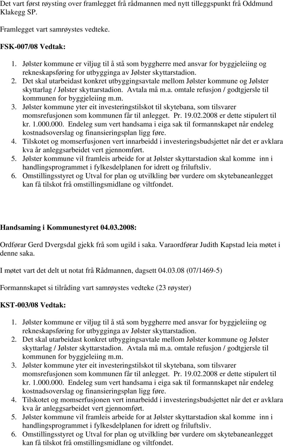 Det skal utarbeidast konkret utbyggingsavtale mellom Jølster kommune og Jølster skyttarlag / Jølster skyttarstadion. Avtala må m.a. omtale refusjon / godtgjersle til kommunen for byggjeleiing m.m. 3.