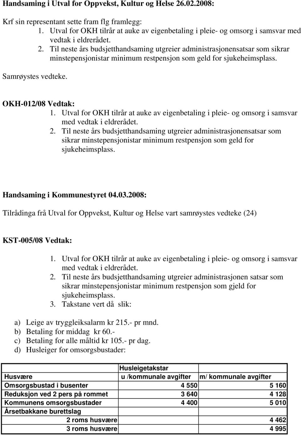 Til neste års budsjetthandsaming utgreier administrasjonensatsar som sikrar minstepensjonistar minimum restpensjon som geld for sjukeheimsplass. Samrøystes vedteke. OKH-012/08 Vedtak: 1.