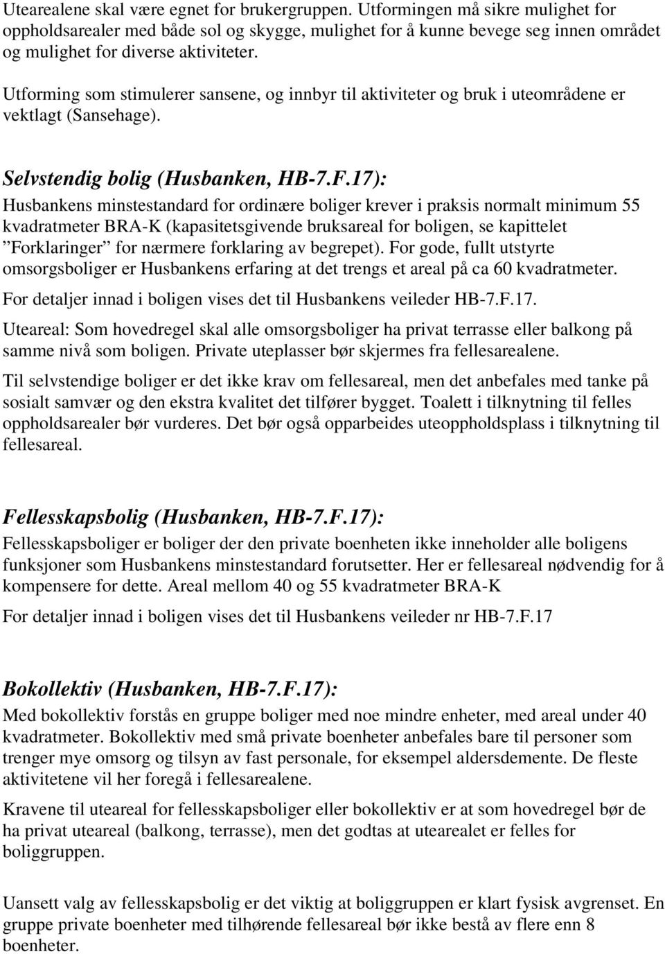 Utforming som stimulerer sansene, og innbyr til aktiviteter og bruk i uteområdene er vektlagt (Sansehage). Selvstendig bolig (Husbanken, HB-7.F.