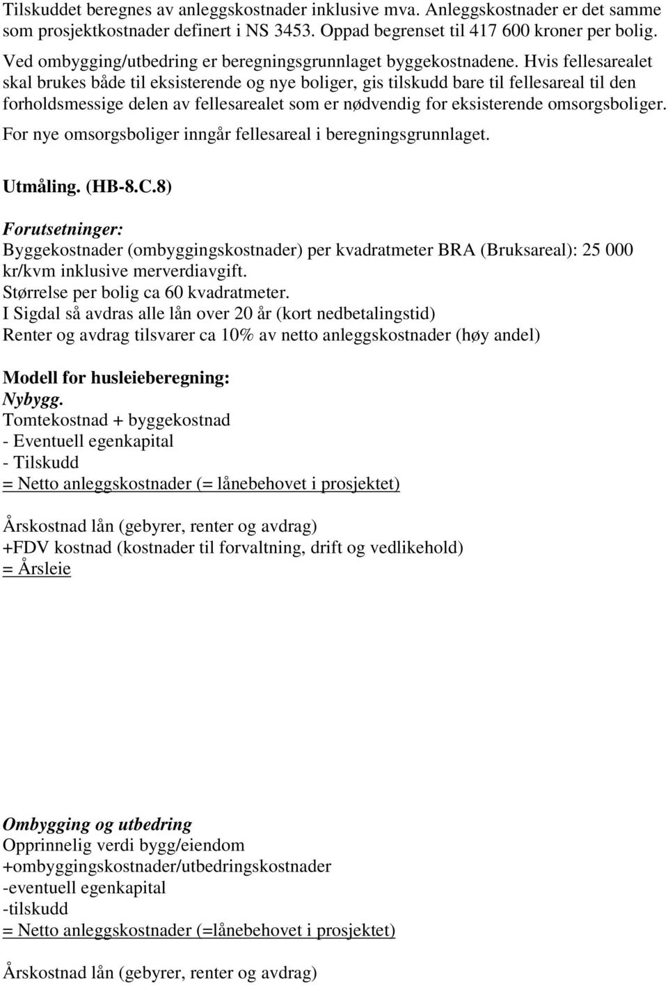 Hvis fellesarealet skal brukes både til eksisterende og nye boliger, gis tilskudd bare til fellesareal til den forholdsmessige delen av fellesarealet som er nødvendig for eksisterende omsorgsboliger.