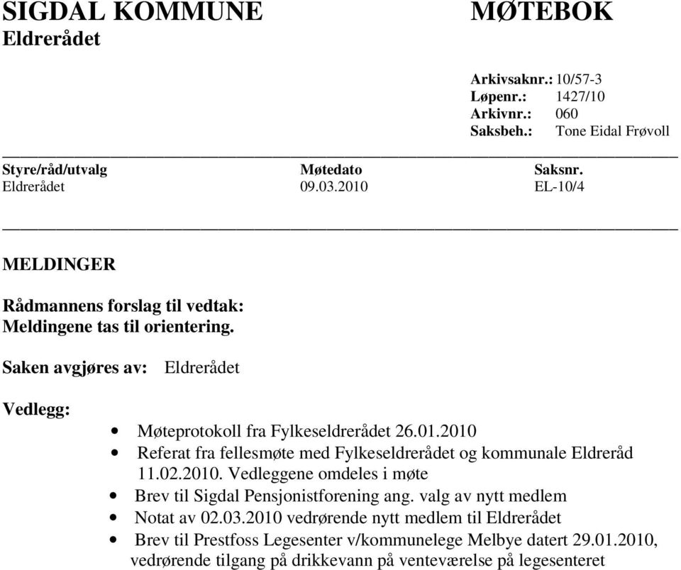 02.2010. Vedleggene omdeles i møte Brev til Sigdal Pensjonistforening ang. valg av nytt medlem Notat av 02.03.