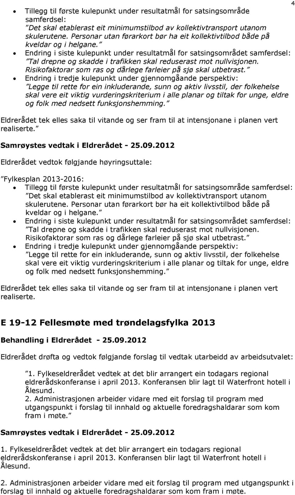 Endring i siste kulepunkt under resultatmål for satsingsområdet samferdsel: Tal drepne og skadde i trafikken skal reduserast mot nullvisjonen.