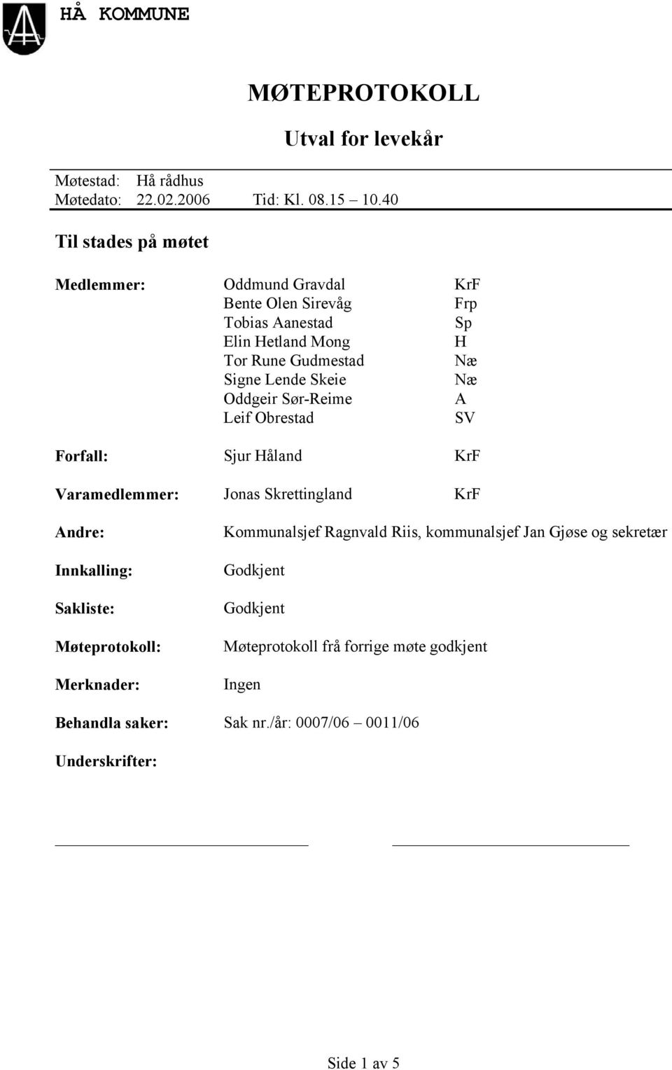 Sør-Reime Leif Obrestad KrF Frp Sp H Næ Næ A SV Forfall: Sjur Håland KrF Varamedlemmer: Jonas Skrettingland KrF Andre: Innkalling: Sakliste: