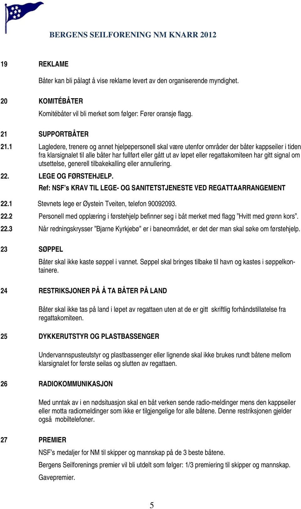 signal om utsettelse, generell tilbakekalling eller annullering. 22. LEGE OG FØRSTEHJELP. Ref: NSF s KRAV TIL LEGE- OG SANITETSTJENESTE VED REGATTAARRANGEMENT 22.