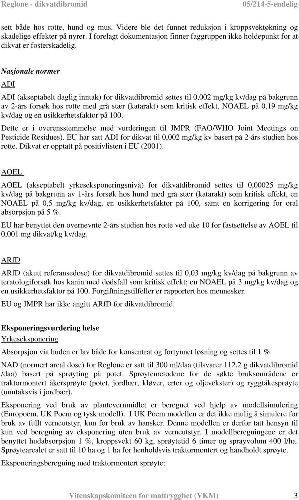Nasjonale normer ADI ADI (akseptabelt daglig inntak) for dikvatdibromid settes til 0,002 mg/kg kv/dag på bakgrunn av 2-års forsøk hos rotte med grå stær (katarakt) som kritisk effekt, NOAEL på 0,19