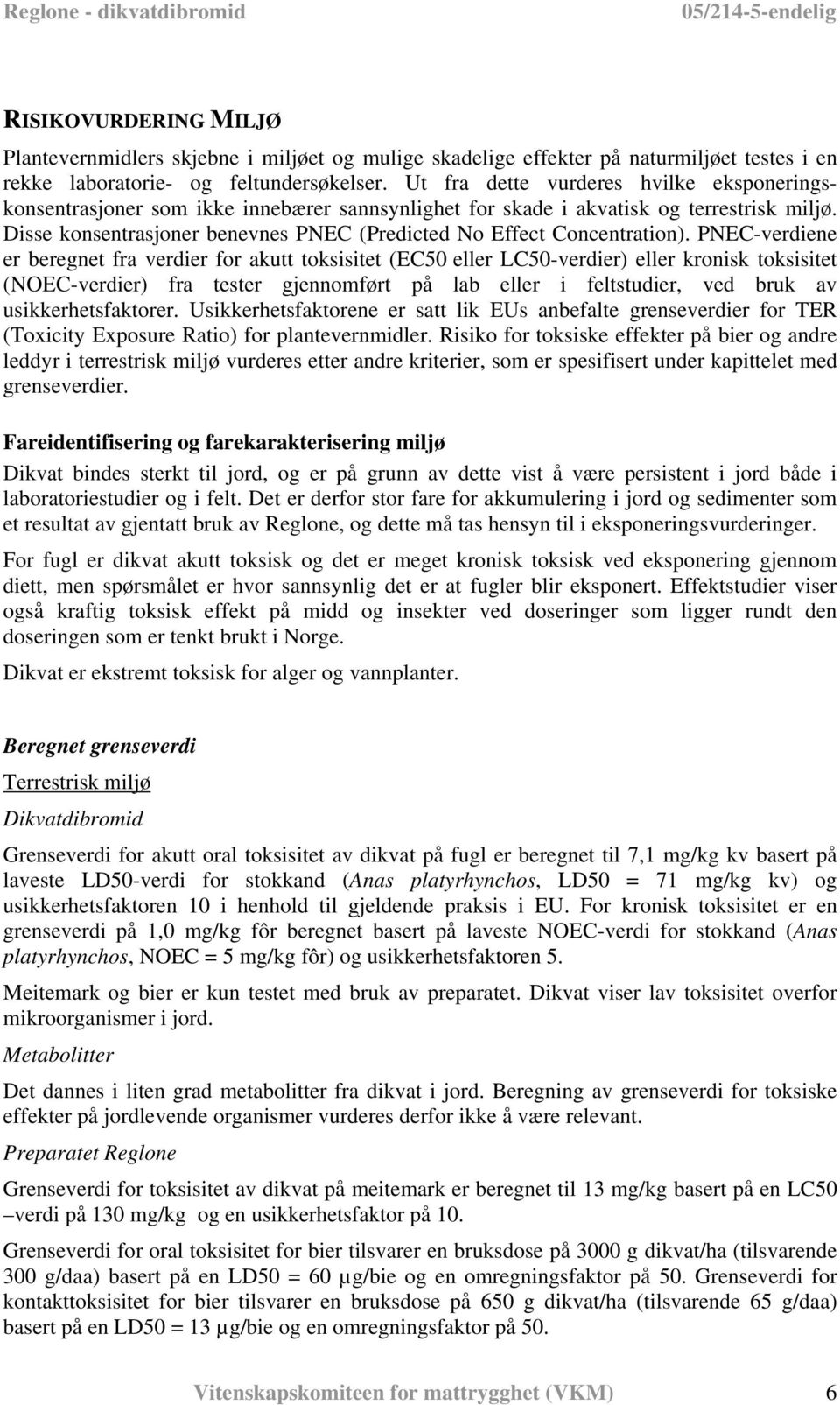 Disse konsentrasjoner benevnes PNEC (Predicted No Effect Concentration).