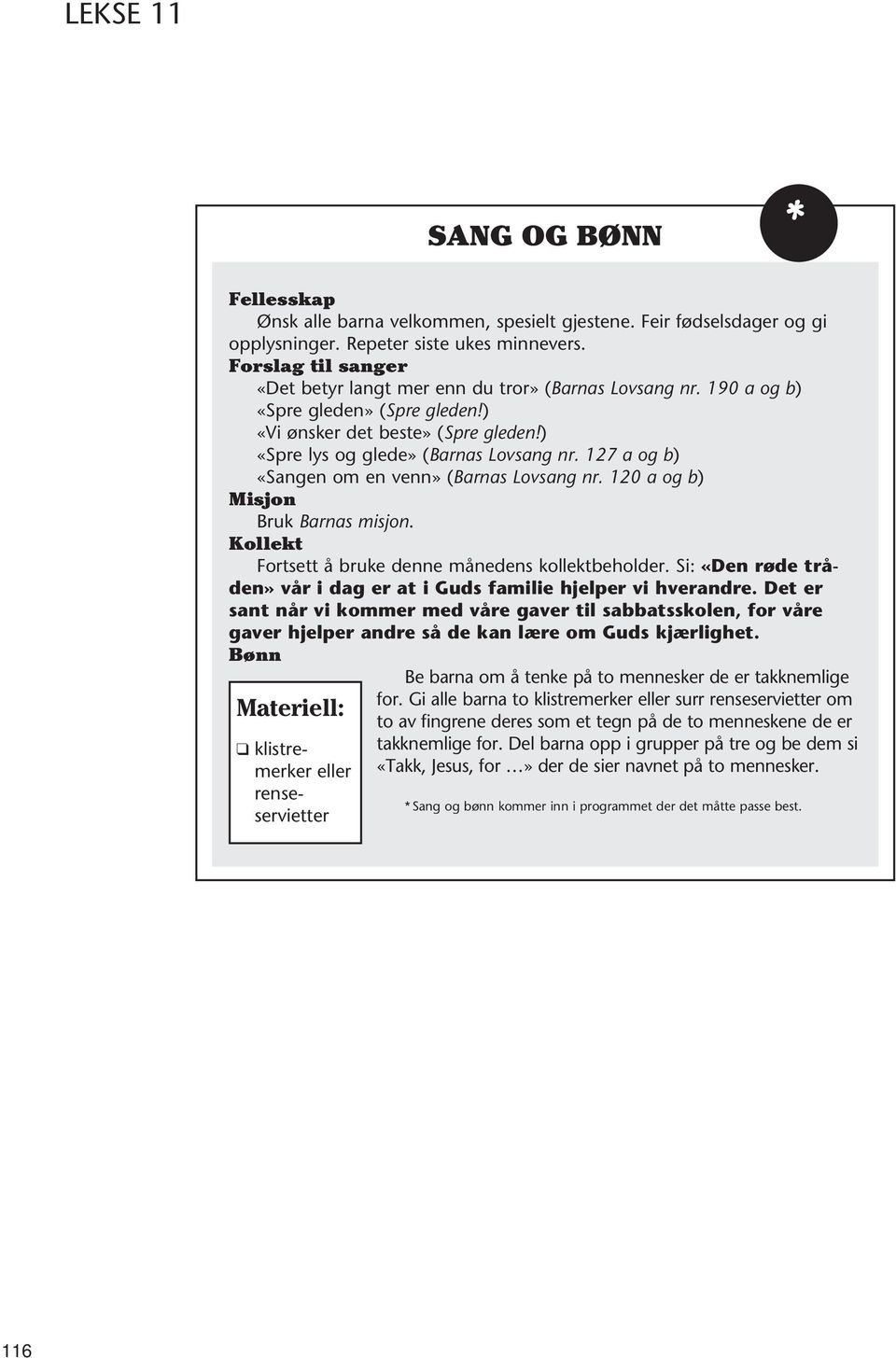 127 a og b) «Sangen om en venn» (Barnas Lovsang nr. 120 a og b) Misjon Bruk Barnas misjon. Kollekt Fortsett å bruke denne månedens kollektbeholder.