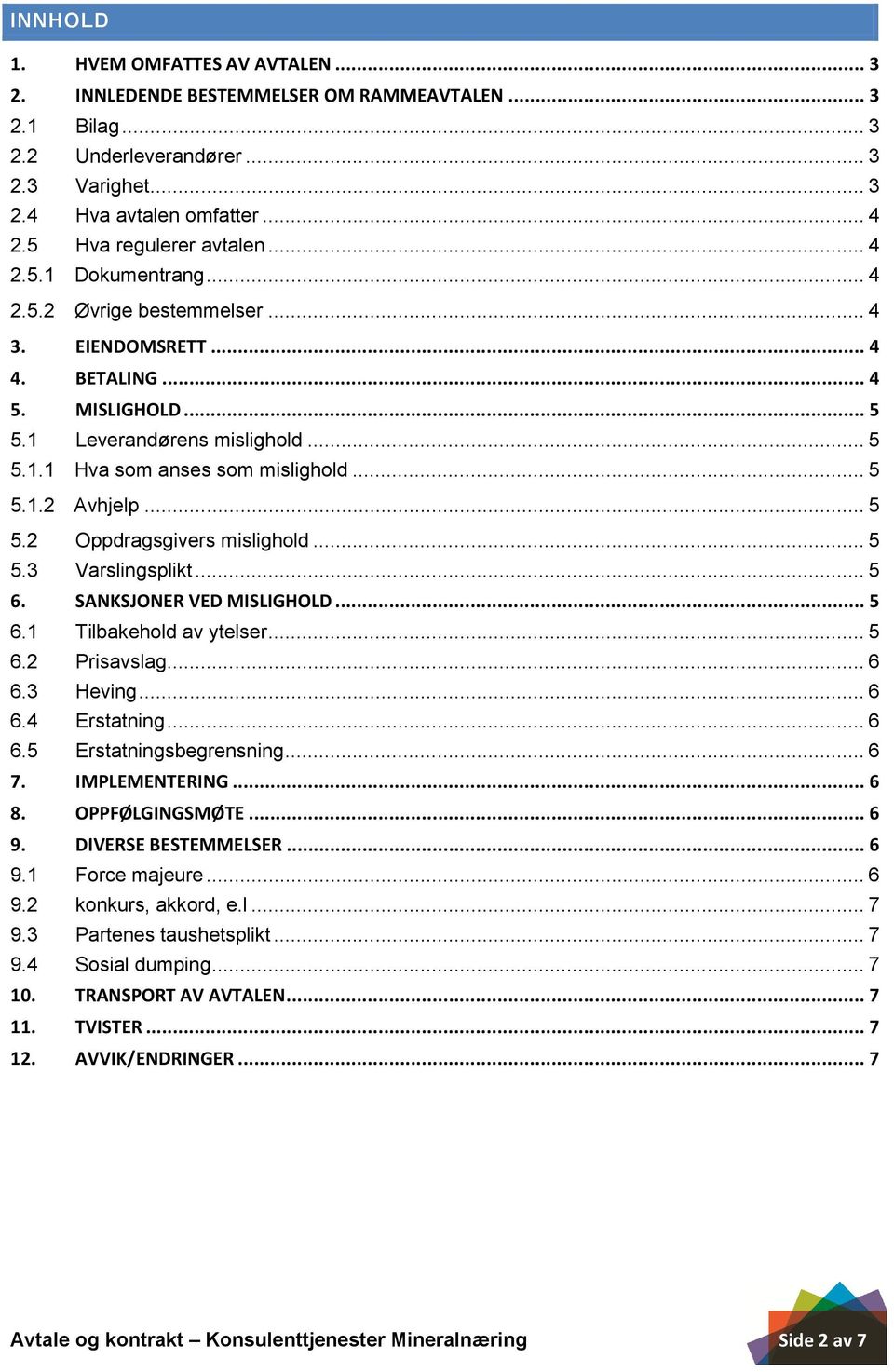 .. 5 5.1.2 Avhjelp... 5 5.2 Oppdragsgivers mislighold... 5 5.3 Varslingsplikt... 5 6. SANKSJONER VED MISLIGHOLD... 5 6.1 Tilbakehold av ytelser... 5 6.2 Prisavslag... 6 6.3 Heving... 6 6.4 Erstatning.