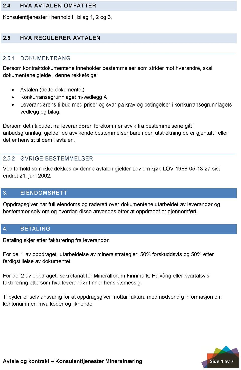 1 DOKUMENTRANG Dersom kontraktdokumentene inneholder bestemmelser som strider mot hverandre, skal dokumentene gjelde i denne rekkefølge: Avtalen (dette dokumentet) Konkurransegrunnlaget m/vedlegg A