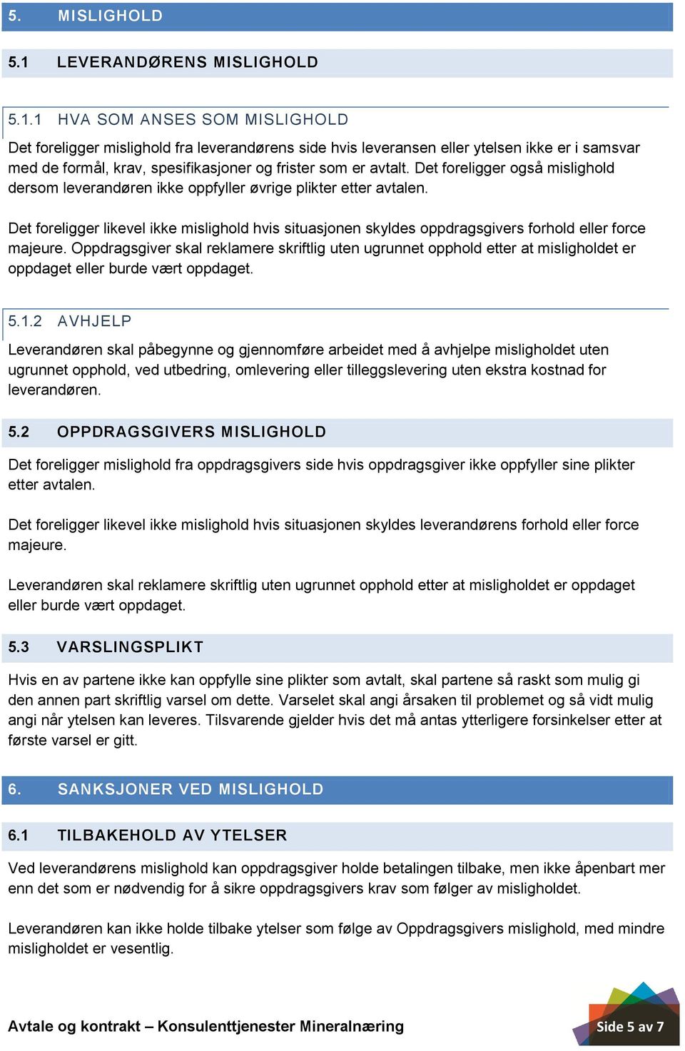 1 HVA SOM ANSES SOM MISLIGHOLD Det foreligger mislighold fra leverandørens side hvis leveransen eller ytelsen ikke er i samsvar med de formål, krav, spesifikasjoner og frister som er avtalt.