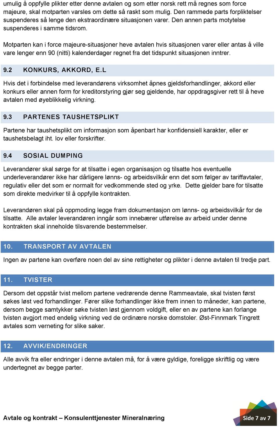 Motparten kan i force majeure-situasjoner heve avtalen hvis situasjonen varer eller antas å ville vare lenger enn 90 (nitti) kalenderdager regnet fra det tidspunkt situasjonen inntrer. 9.2 KONKURS, AKKORD, E.