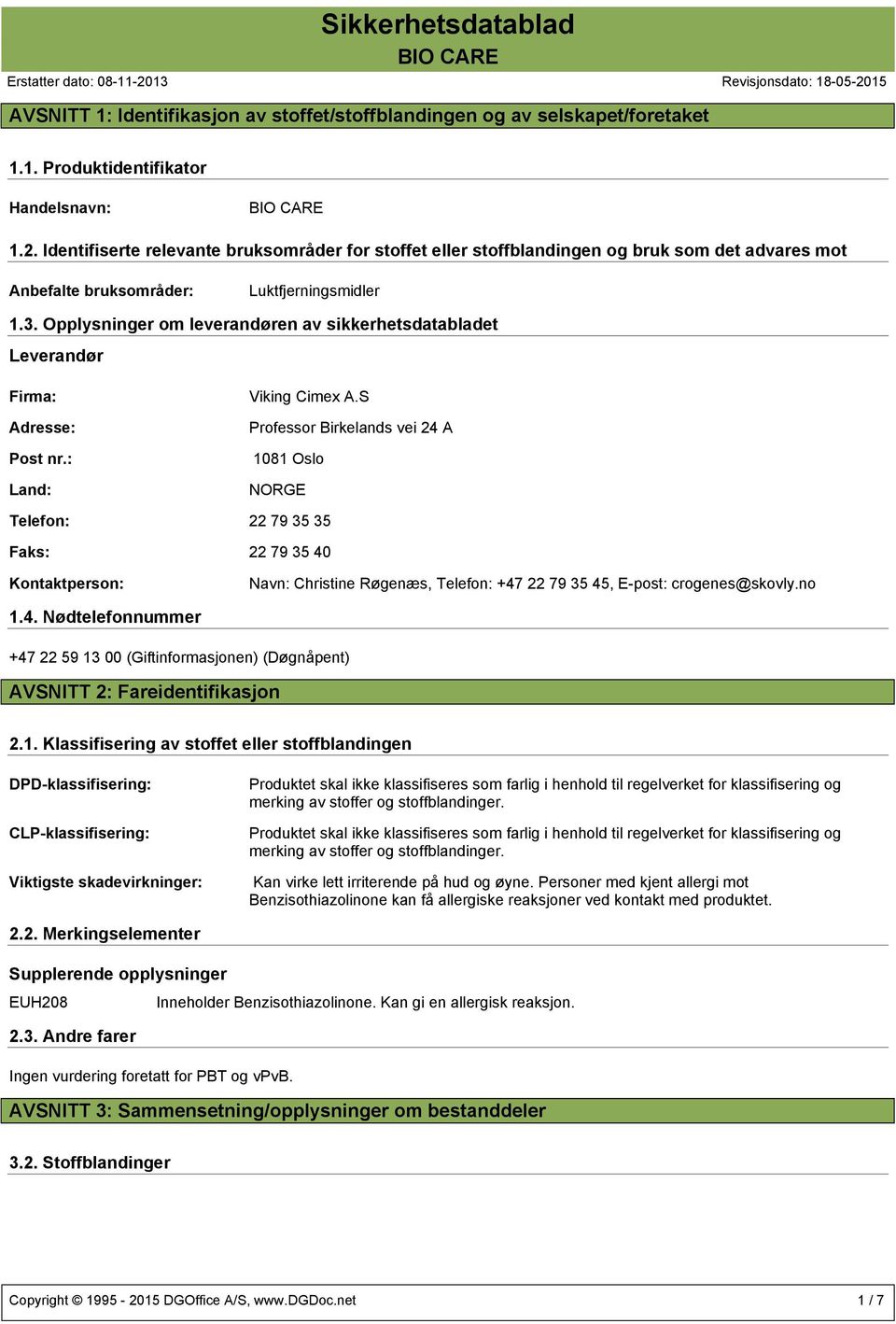 Opplysninger om leverandøren av sikkerhetsdatabladet Leverandør Firma: Adresse: Viking Cimex A.S Professor Birkelands vei 24 A Post nr.