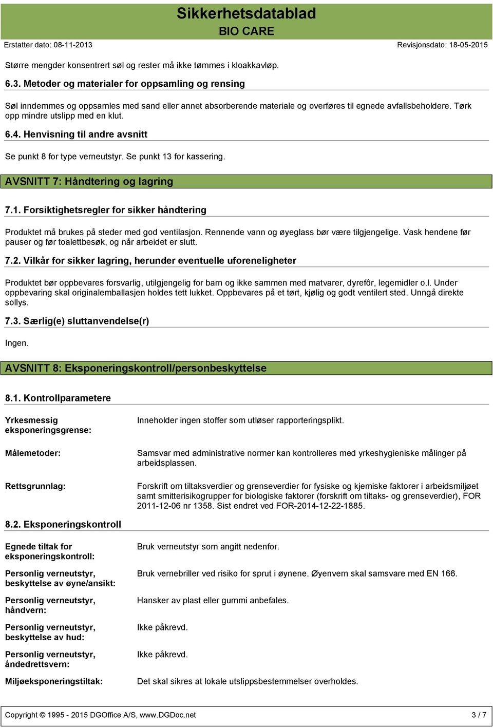 4. Henvisning til andre avsnitt Se punkt 8 for type verneutstyr. Se punkt 13 for kassering. AVSNITT 7: Håndtering og lagring 7.1. Forsiktighetsregler for sikker håndtering Produktet må brukes på steder med god ventilasjon.