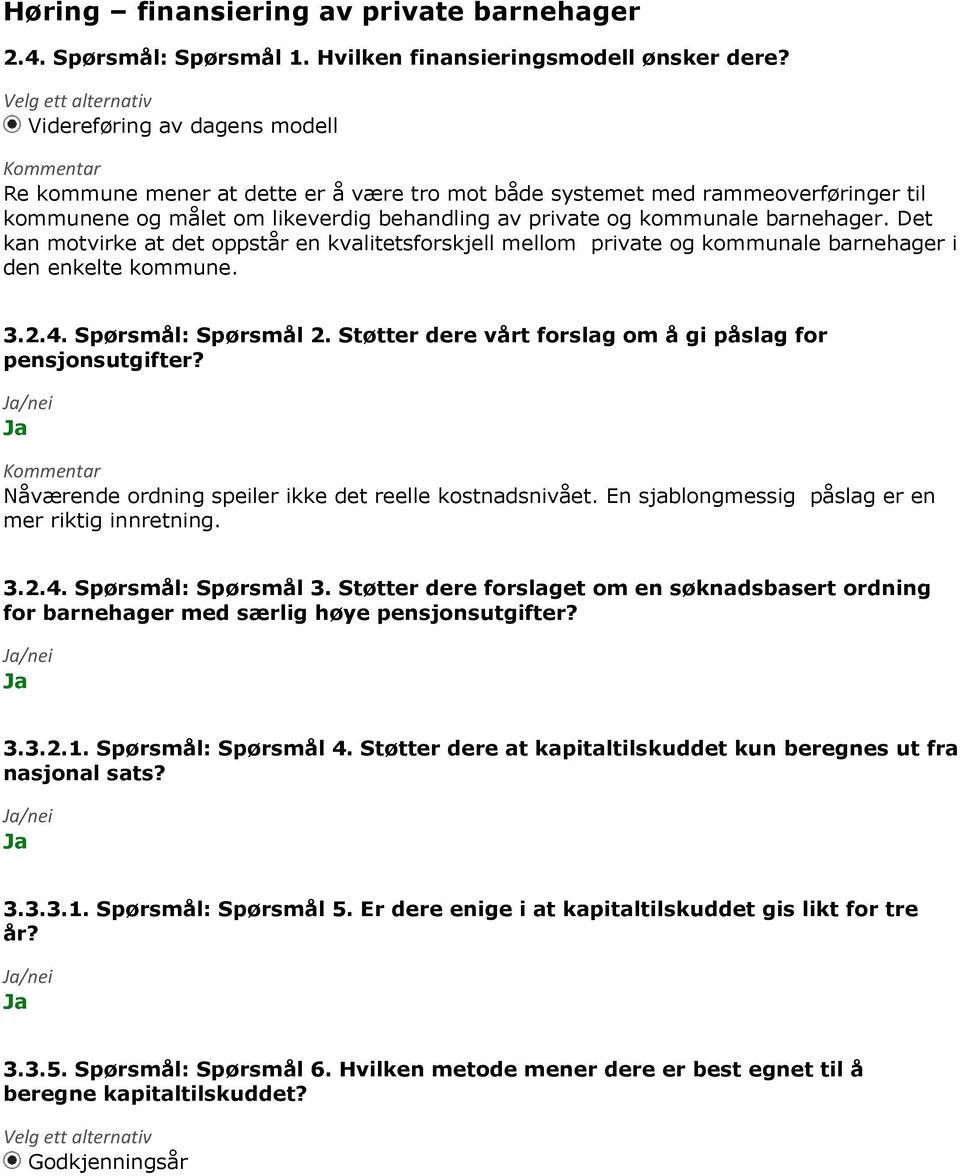 kommunale barnehager. Det kan motvirke at det oppstår en kvalitetsforskjell mellom private og kommunale barnehager i den enkelte kommune. 3.2.4. Spørsmål: Spørsmål 2.