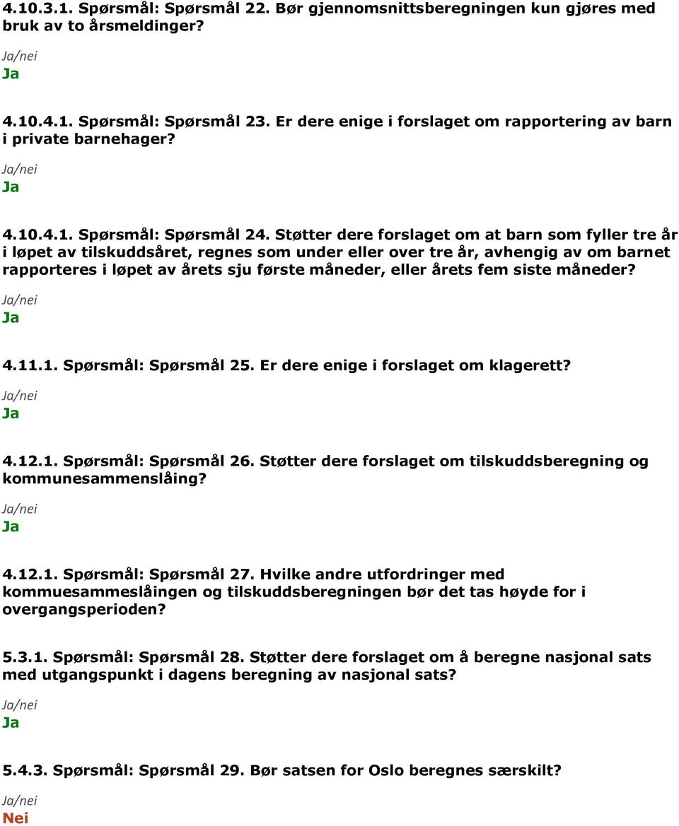 Støtter dere forslaget om at barn som fyller tre år i løpet av tilskuddsåret, regnes som under eller over tre år, avhengig av om barnet rapporteres i løpet av årets sju første måneder, eller årets