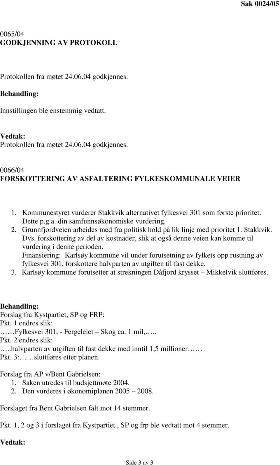 Grunnfjordveien arbeides med fra politisk hold på lik linje med prioritet 1. Stakkvik. Dvs. forskottering av del av kostnader, slik at også denne veien kan komme til vurdering i denne perioden.