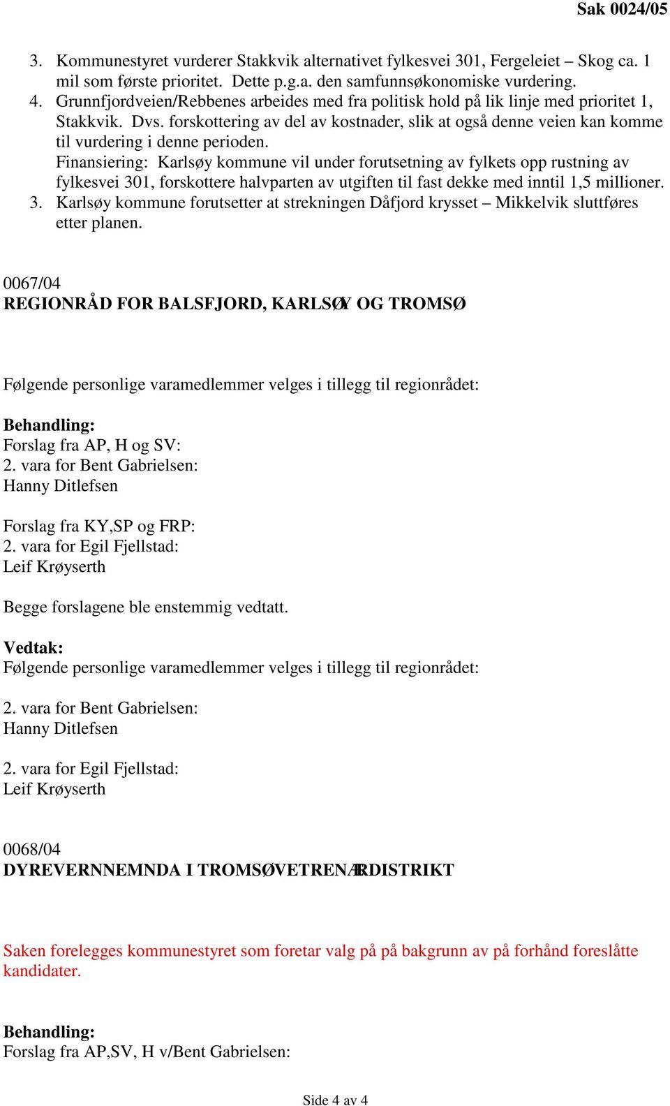 forskottering av del av kostnader, slik at også denne veien kan komme til vurdering i denne perioden.