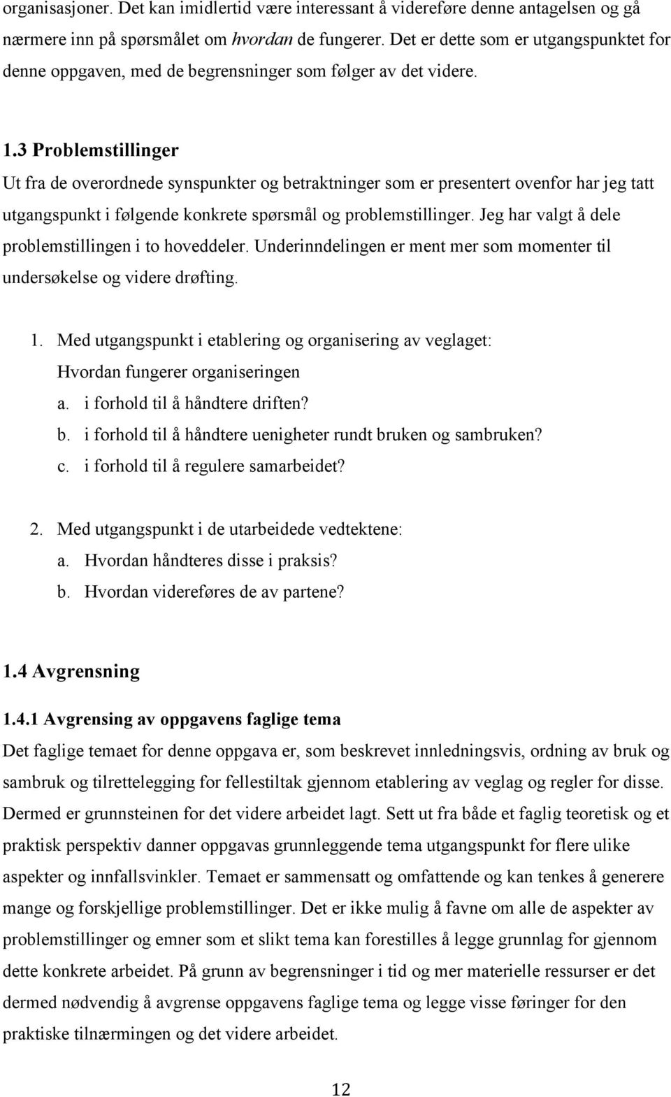 3 Problemstillinger Ut fra de overordnede synspunkter og betraktninger som er presentert ovenfor har jeg tatt utgangspunkt i følgende konkrete spørsmål og problemstillinger.