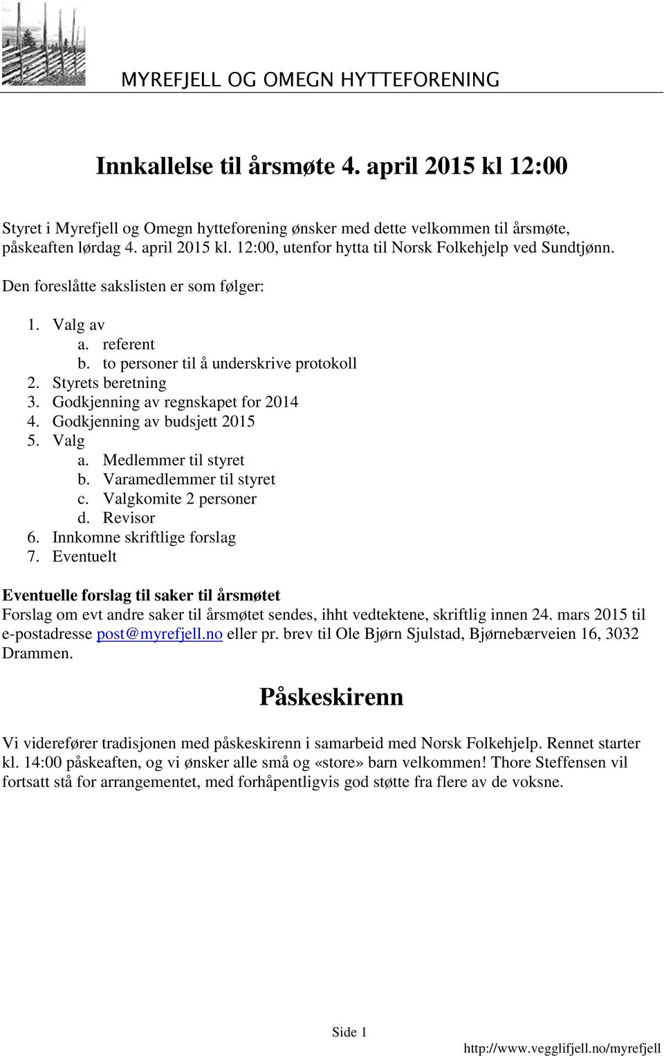 Valg a. Medlemmer til styret b. Varamedlemmer til styret c. Valgkomite 2 personer d. Revisor 6. Innkomne skriftlige forslag 7.