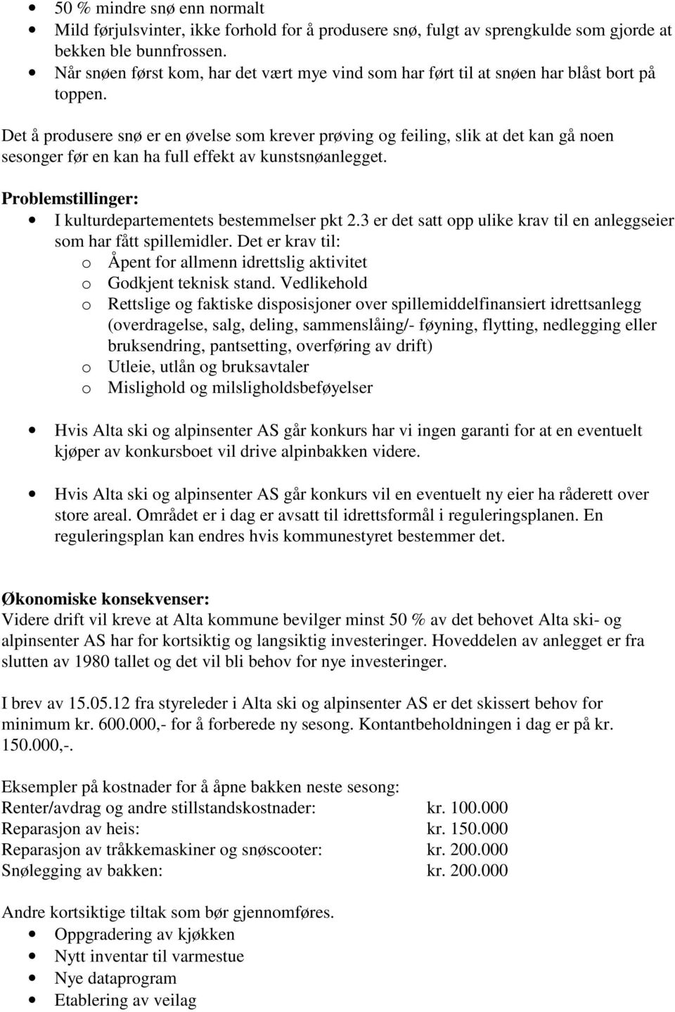 Det å produsere snø er en øvelse som krever prøving og feiling, slik at det kan gå noen sesonger før en kan ha full effekt av kunstsnøanlegget.