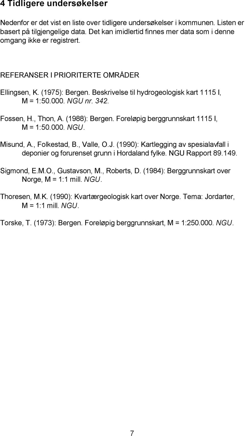 NGU nr. 342. Fossen, H., Thon, A. (1988): Bergen. Foreløpig berggrunnskart 1115 I, M = 1:50.000. NGU. Misund, A., Folkestad, B., Valle, O.J.