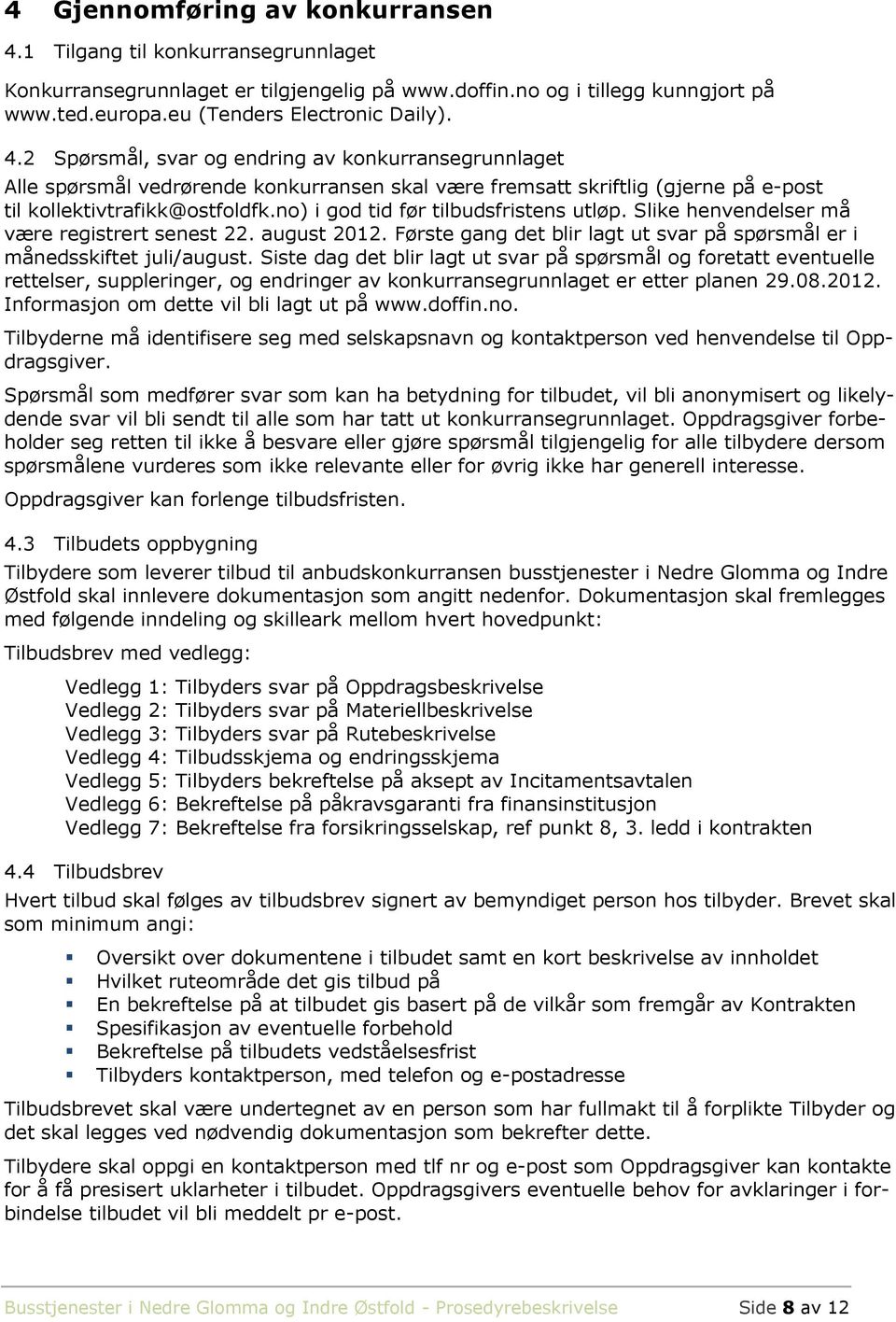 2 Spørsmål, svar og endring av konkurransegrunnlaget Alle spørsmål vedrørende konkurransen skal være fremsatt skriftlig (gjerne på e-post til kollektivtrafikk@ostfoldfk.