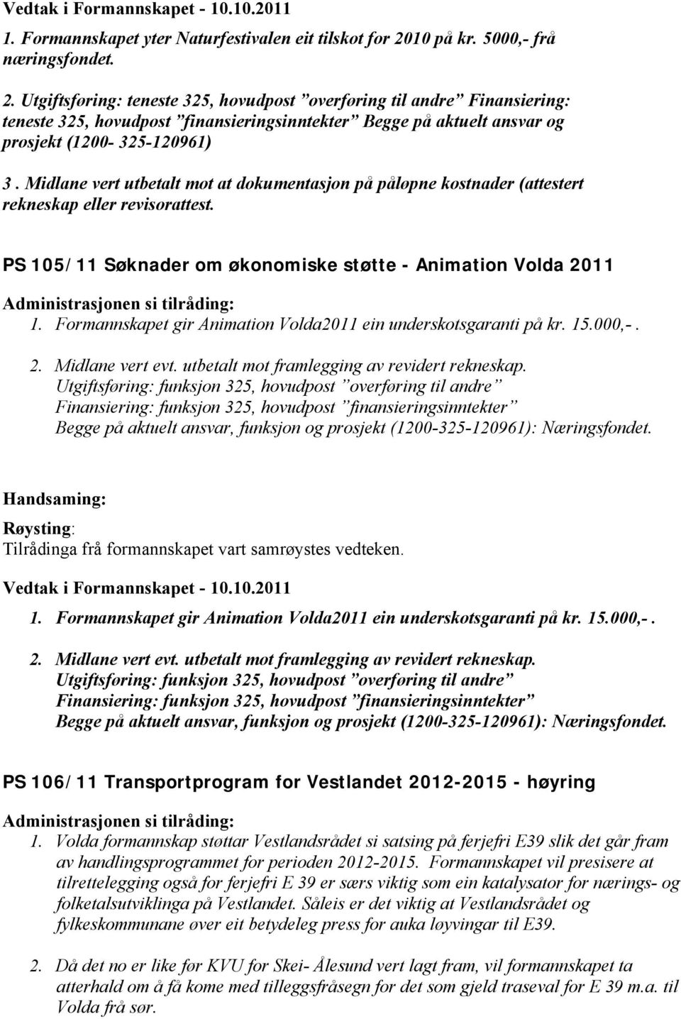 Utgiftsføring: teneste 325, hovudpost overføring til andre Finansiering: teneste 325, hovudpost finansieringsinntekter Begge på aktuelt ansvar og prosjekt (1200-325-120961) 3.