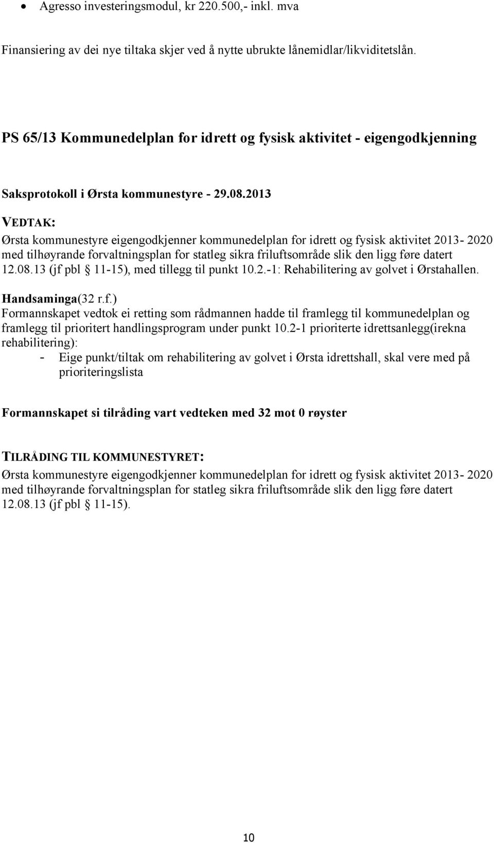 for statleg sikra friluftsområde slik den ligg føre datert 12.08.13 (jf pbl 11-15), med tillegg til punkt 10.2.-1: Rehabilitering av golvet i Ørstahallen. Handsaminga(32 r.f.) Formannskapet vedtok ei retting som rådmannen hadde til framlegg til kommunedelplan og framlegg til prioritert handlingsprogram under punkt 10.