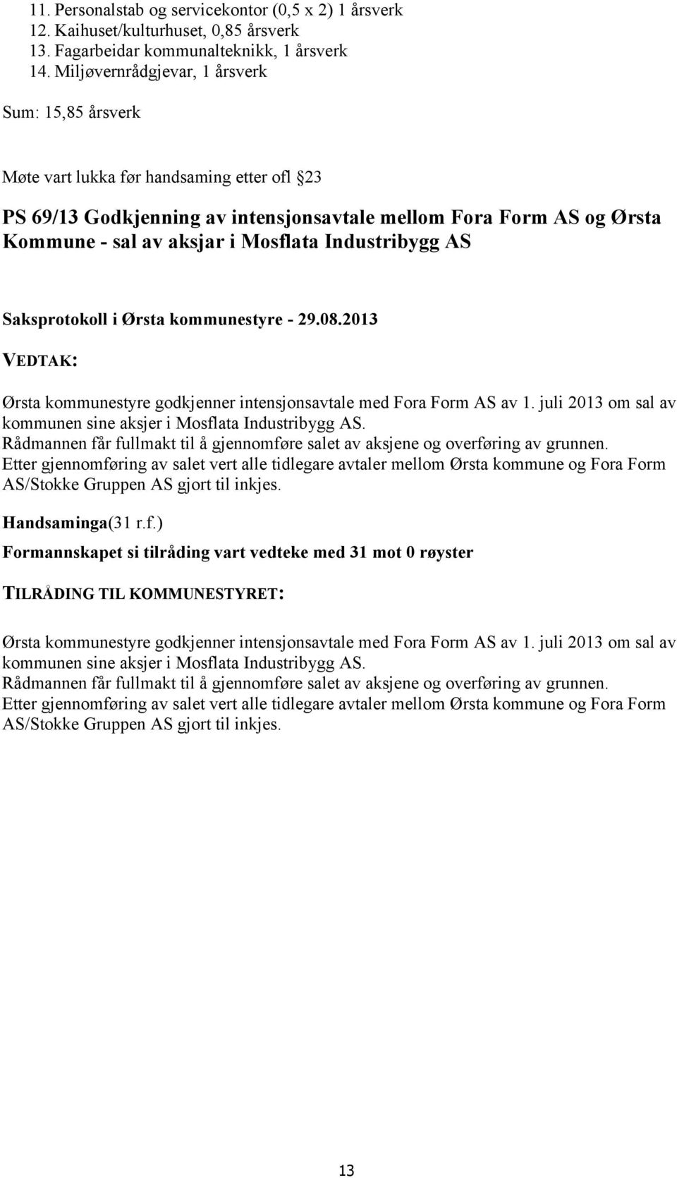 Industribygg AS Ørsta kommunestyre godkjenner intensjonsavtale med Fora Form AS av 1. juli 2013 om sal av kommunen sine aksjer i Mosflata Industribygg AS.