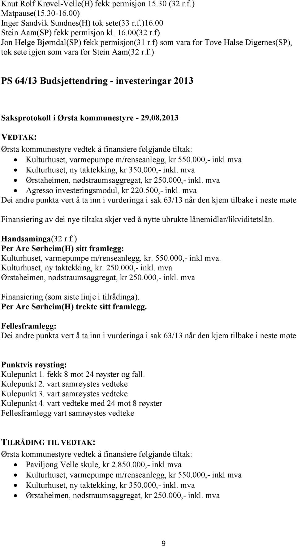 000,- inkl mva Kulturhuset, ny taktekking, kr 350.000,- inkl. mva Ørstaheimen, nødstraumsaggregat, kr 250.000,- inkl. mva Agresso investeringsmodul, kr 220.500,- inkl.