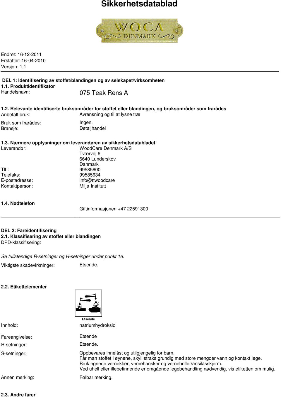 Nærmere opplysninger om leverandøren av sikkerhetsdatabladet Leverandør: WoodCare Denmark A/S Tværvej 6 6640 Lunderskov Danmark Tlf.