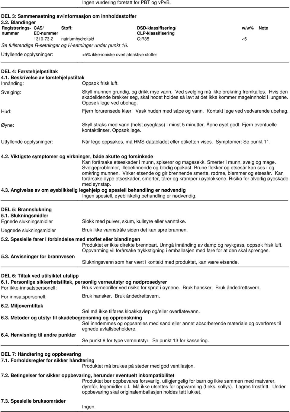 Utfyllende opplysninger: <5% ikke-ioniske overflateaktive stoffer Note DEL 4: Førstehjelpstiltak 4.1. Beskrivelse av førstehjelpstiltak Innånding: Oppsøk frisk luft.