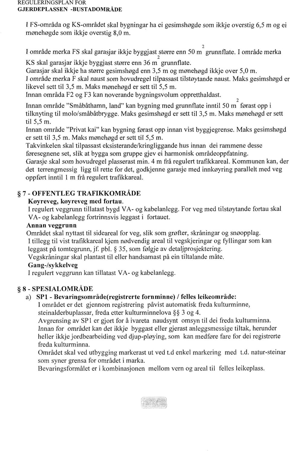 I område merka F skal naust som hovudregel tilpassast tilstøytande naust. Maks gesimshøgd er likevel sett til 3,5 m. Maks mønehøgd er sett til 5,5 m.