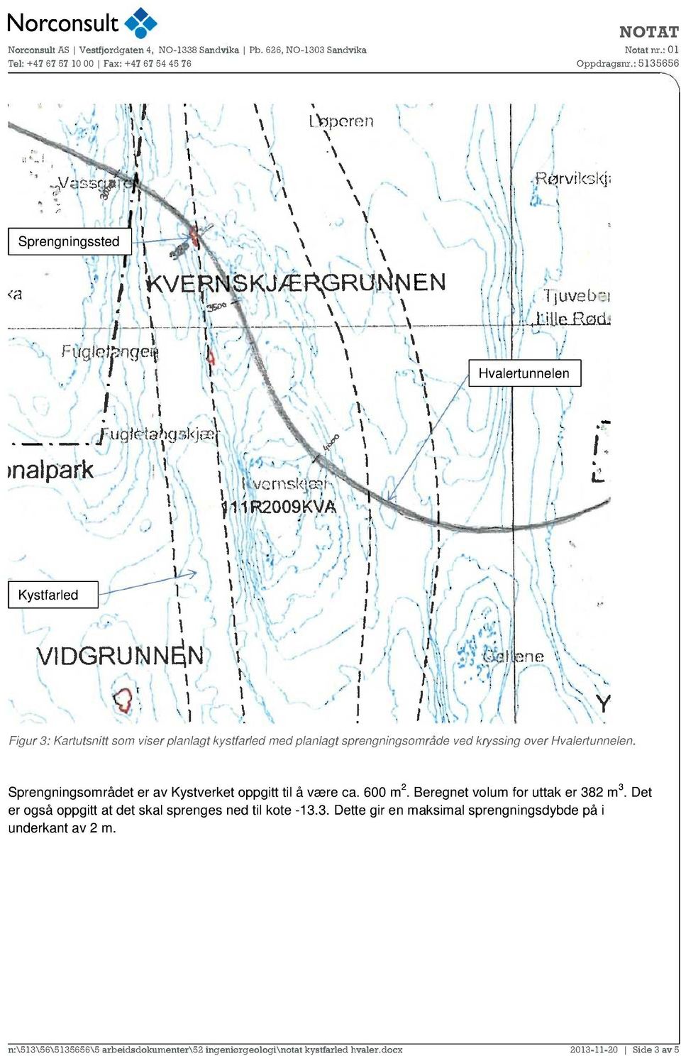 Beregnet volum for uttak er 382 m 3. Det er også oppgitt at det skal sprenges ned til kote -13.3. Dette gir en maksimal sprengningsdybde på i underkant av 2 m.