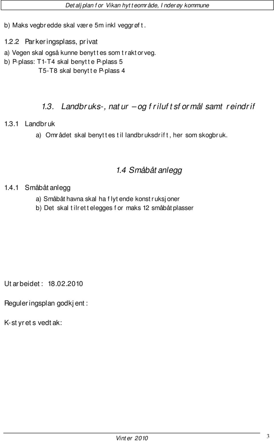 1 Landbruk 1.3. Landbruks-, natur og friluftsformål samt reindrif a) Området skal benyttes til landbruksdrift, her som skogbruk. 1.4.