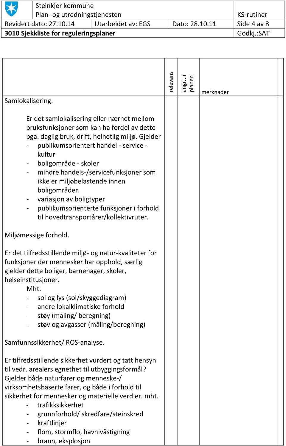 - variasjon av boligtyper - publikumsorienterte funksjoner i forhold til hovedtransportårer/kollektivruter. Miljømessige forhold.