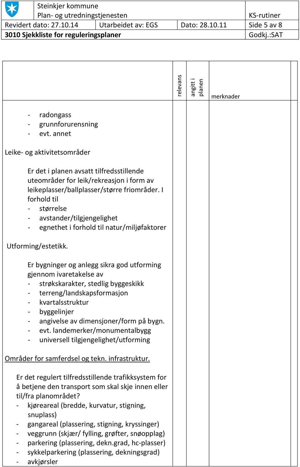 I forhold til - størrelse - avstander/tilgjengelighet - egnethet i forhold til natur/miljøfaktorer Utforming/estetikk.