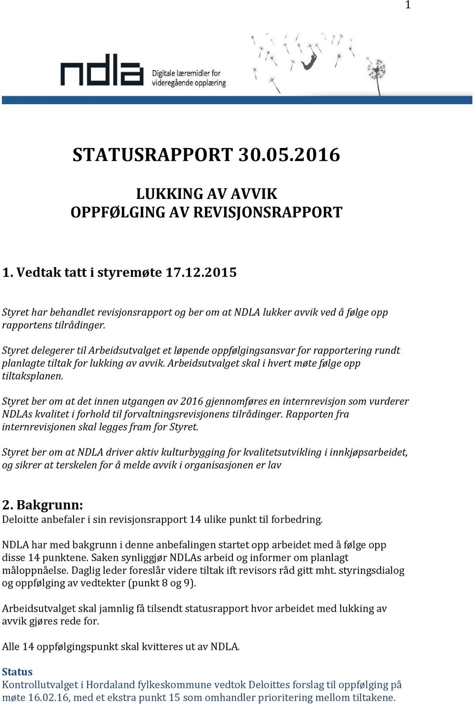 Styret delegerer til Arbeidsutvalget et løpende oppfølgingsansvar for rapportering rundt planlagte tiltak for lukking av avvik. Arbeidsutvalget skal i hvert møte følge opp tiltaksplanen.