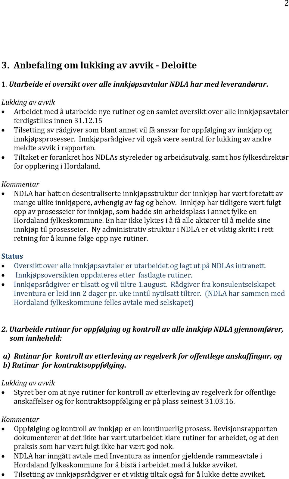 15 Tilsetting av rådgiver som blant annet vil få ansvar for oppfølging av innkjøp og innkjøpsprosesser. Innkjøpsrådgiver vil også være sentral for lukking av andre meldte avvik i rapporten.