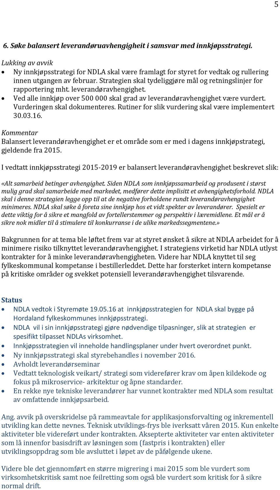 Vurderingen skal dokumenteres. Rutiner for slik vurdering skal være implementert 30.03.16. Balansert leverandøravhengighet er et område som er med i dagens innkjøpstrategi, gjeldende fra 2015.