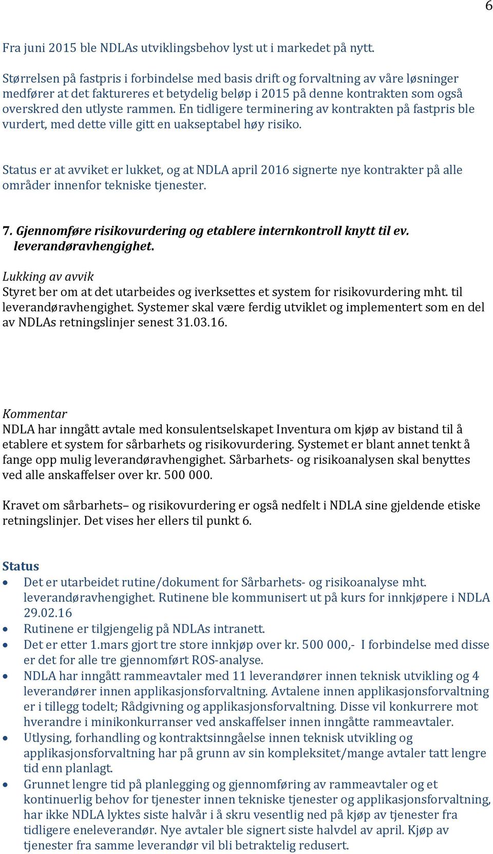 En tidligere terminering av kontrakten på fastpris ble vurdert, med dette ville gitt en uakseptabel høy risiko.